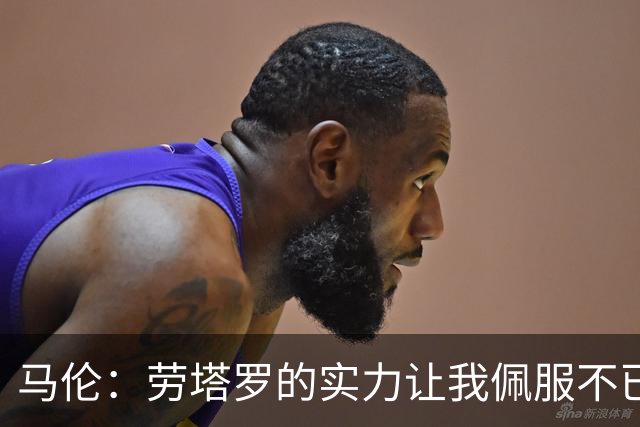 马伦：劳塔罗的实力让我佩服不已